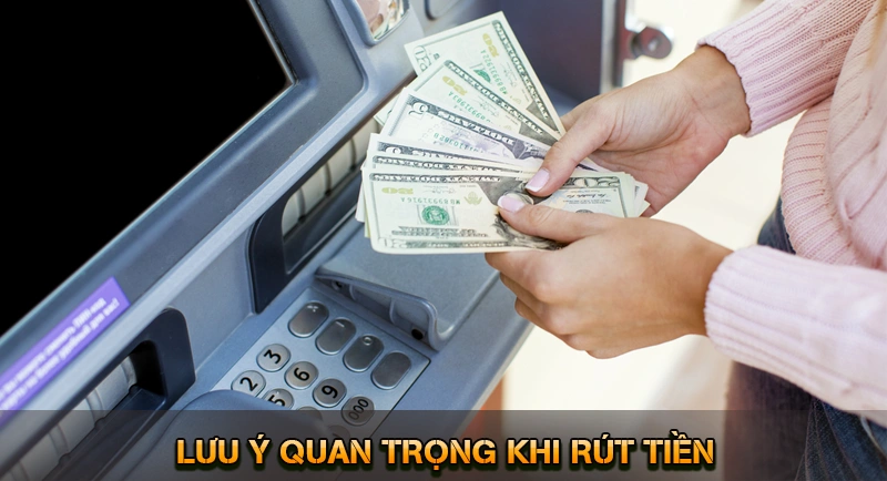 Lưu ý quan trọng khi rút tiền